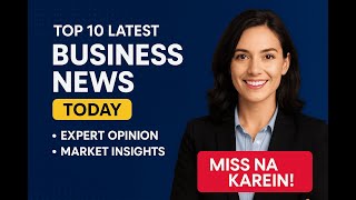 Top 10 Latest Business News Today: Expert Opinion | Market Insights | Miss Na Karein!