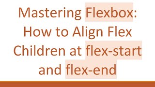 Mastering Flexbox: How to Align Flex Children at flex-start and flex-end