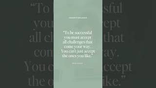 To be successful you must accept all challenges that come your way.