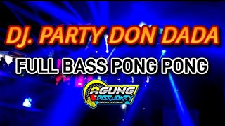 DJ. PARTY DON DADA FULL BASS PONG PONG ||BASS GLERR||