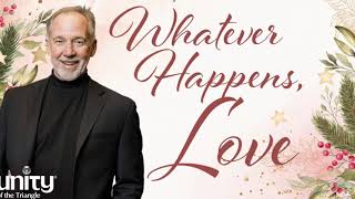 Whatever Happens, Love | Rev Neusom | Unity of the Triangle | December 13 2020