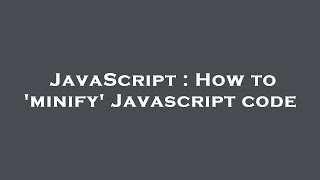 JavaScript : How to 'minify' Javascript code