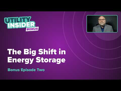 Utility Insider Bonus - Episode Two: The Big Shift in Energy Storage