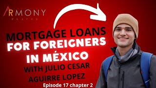 Mortgage loans for foreigners in México with Julio Cesar Aguirre, second part of the interview.