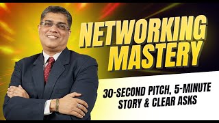 Networking Mastery: 30-Second Pitch, 5-Minute Story & Clear Asks