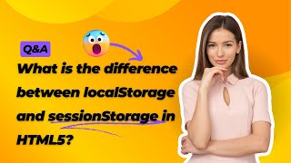 What is the difference between localStorage and sessionStorage in HTML5?
