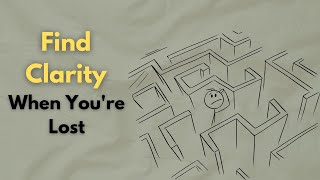 Finding clarity in life when you feel lost is easy, actually