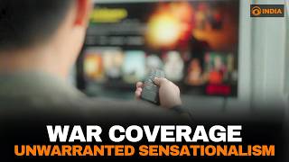 War Coverage: Unwarranted Sensationalism | Media Scan