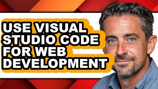 How to Use Visual Studio Code for Web Development - Step by Step
