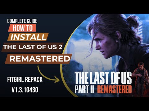 How to Install The Last of Us Part 2 Remastered on PC Without Errors. Tips & Tricks Revealed!