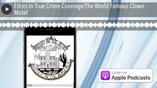 Ethics in True Crime Coverage/The World Famous Clown Motel