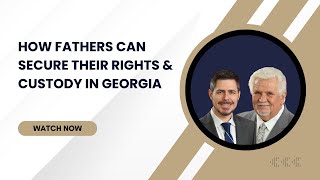 How Fathers Can Secure Their Rights & Custody in Georgia