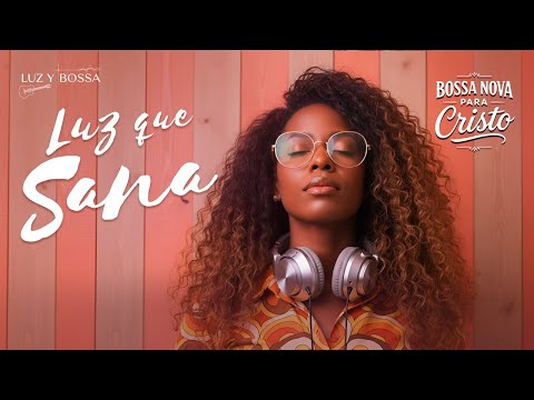 BOSSA NOVA PARA CRISTO – Música que Sana el Corazón y Llena el Alma de Luz | Luz y Bossa