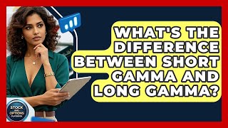 What's The Difference Between Short Gamma And Long Gamma? - Stock and Options Playbook