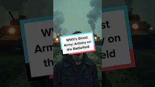 WWII’s Ghost Army: Artistry on the Battlefield