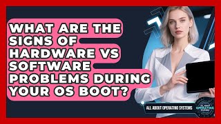 What Are The Signs Of Hardware Vs Software Problems During Your OS Boot?