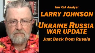 Ukraine Russia War Update: Just Back from Russia: Larry Johnson