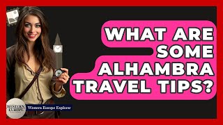 What Are Some Alhambra Travel Tips? - Western Europe Explorer
