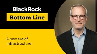 BlackRock Bottom Line: A new era of infrastructure