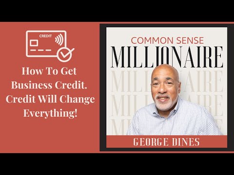 The Common Sense Millionaire: How To Get Credit Today. Credit Will Change Everything.