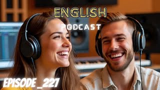 English Learning With Podcast Conversations | Episode 227 | Intermediate English Listening Practice 