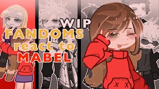 FANDOMS react to MABEL!! 1/2 | WIP | LIRISS