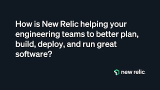 How is New Relic helping your engineering teams run great software? (part 1)
