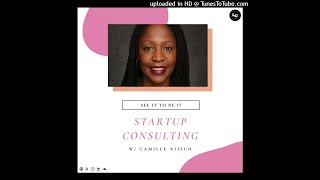 See It to Be It : Startup Consulting (w/ Camille Nisich)