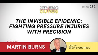 The Invisible Epidemic: Fighting Pressure Injuries with Precision | Med Tech Gurus | Episode 292