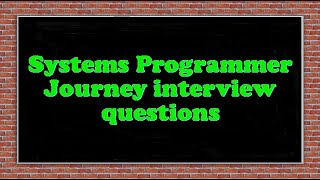 Systems Programmer Journey interview questions