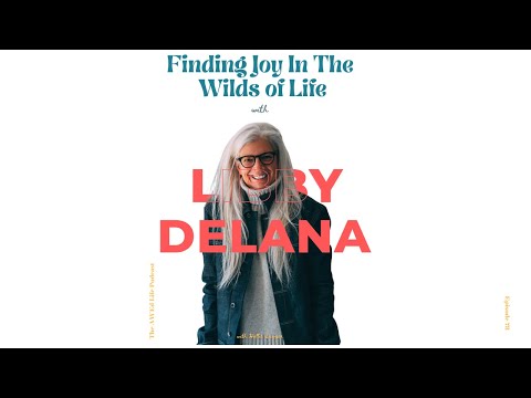 Ep. 78 - Finding Joy In The Wilds of Life with Libby DeLana