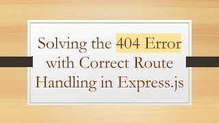 Solving the 404 Error with Correct Route Handling in Express.js