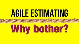 Agile Estimating / Agile Estimation - Why Bother?
