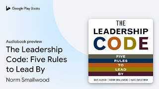 The Leadership Code: Five Rules to Lead By by Norm Smallwood · Audiobook preview