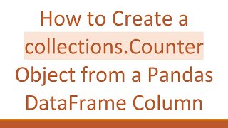 How to Create a collections.Counter Object from a Pandas DataFrame Column