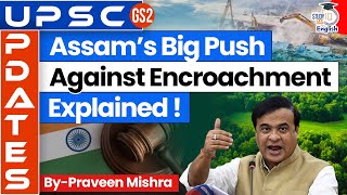 Why is Assam Reclaiming massive Forest Encroachments? Anti-Encroachment Drive Explained! | StudyIQ