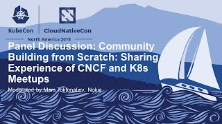 Panel Discussion: Community Building from Scratch: Sharing Experience of CNCF and K8s Meetups