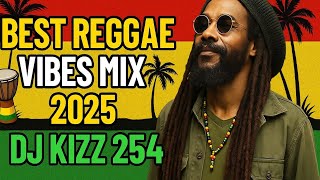 BEST REGGAE VIBES MIX 2025 | DJ KIZZ 254