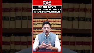 'It Is Our Duty To Punish Pak...' AAP Leader Raghav Chadha Hails India's Operation Sindoor #shorts