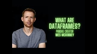 What are DataFrames? by Pandas Creator Wes McKinney
