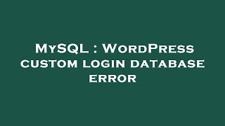 MySQL : WordPress custom login database error