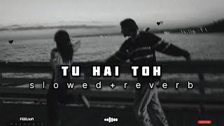 "FEELlofi"-TU HAI TOH|[slowed+reverb]|mind relax lofi song|soulful vibe