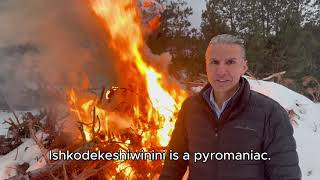 Ishkodekeshkiwinini = Pyromaniac (Ojibwe Word of the Day)