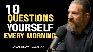 10 Questions to Ask Yourself Every Morning | Dr. Andrew Huberman Inspired | Morning Motivation ,