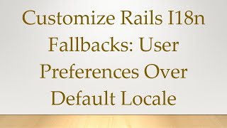 Customize Rails I18n Fallbacks: User Preferences Over Default Locale