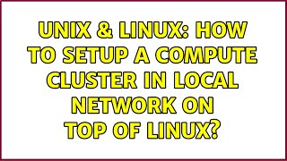 Unix & Linux: How to setup a compute cluster in local network on top of linux?