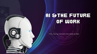 AI and the Future of Work: Why Young Workers Are Most at Risk