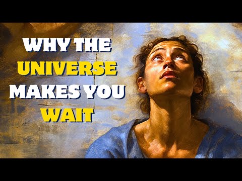 Why The Universe Is Making You Wait