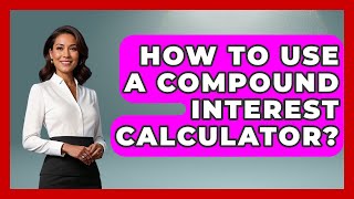 How To Use A Compound Interest Calculator? - Ask Your Bank Teller