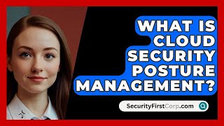 What Is Cloud Security Posture Management? - SecurityFirstCorp.com